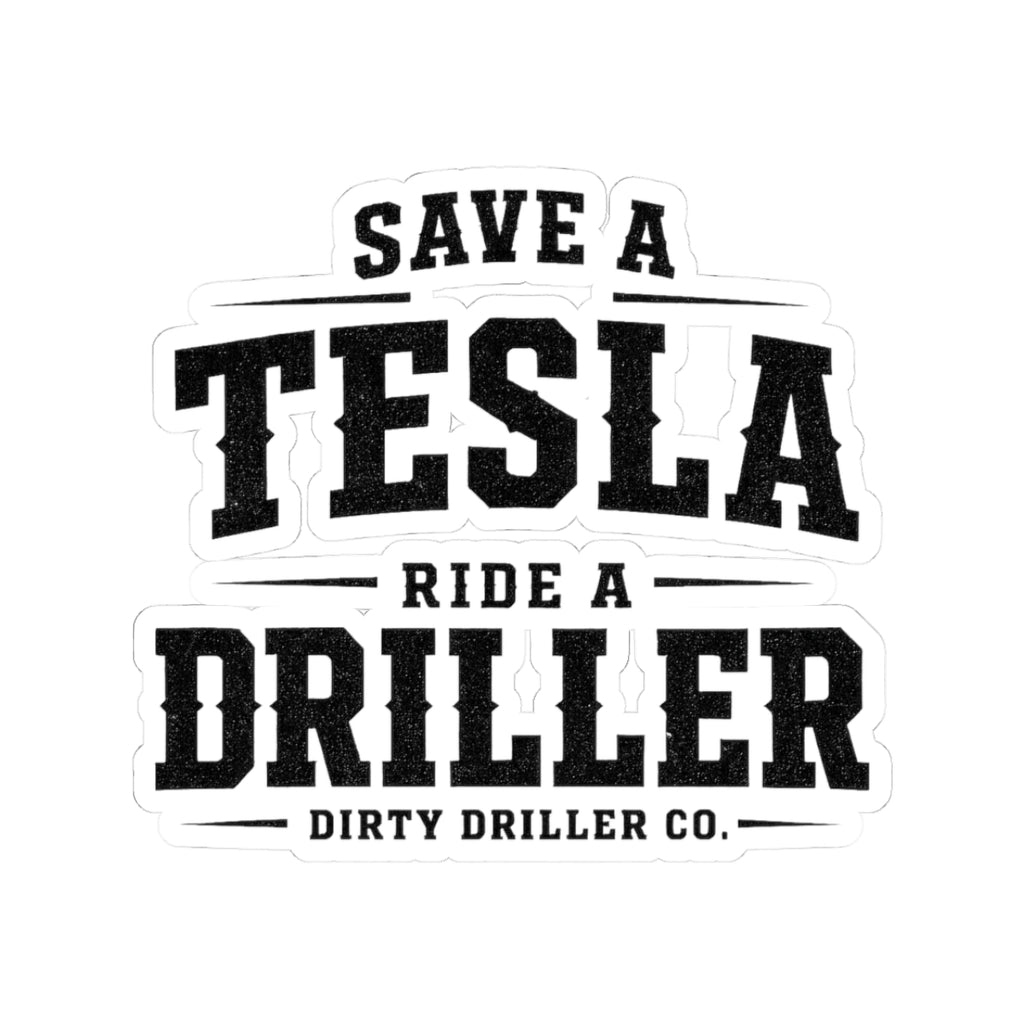 Dirty Driller Co. Sticker Save a Tesla Ride a Driller
