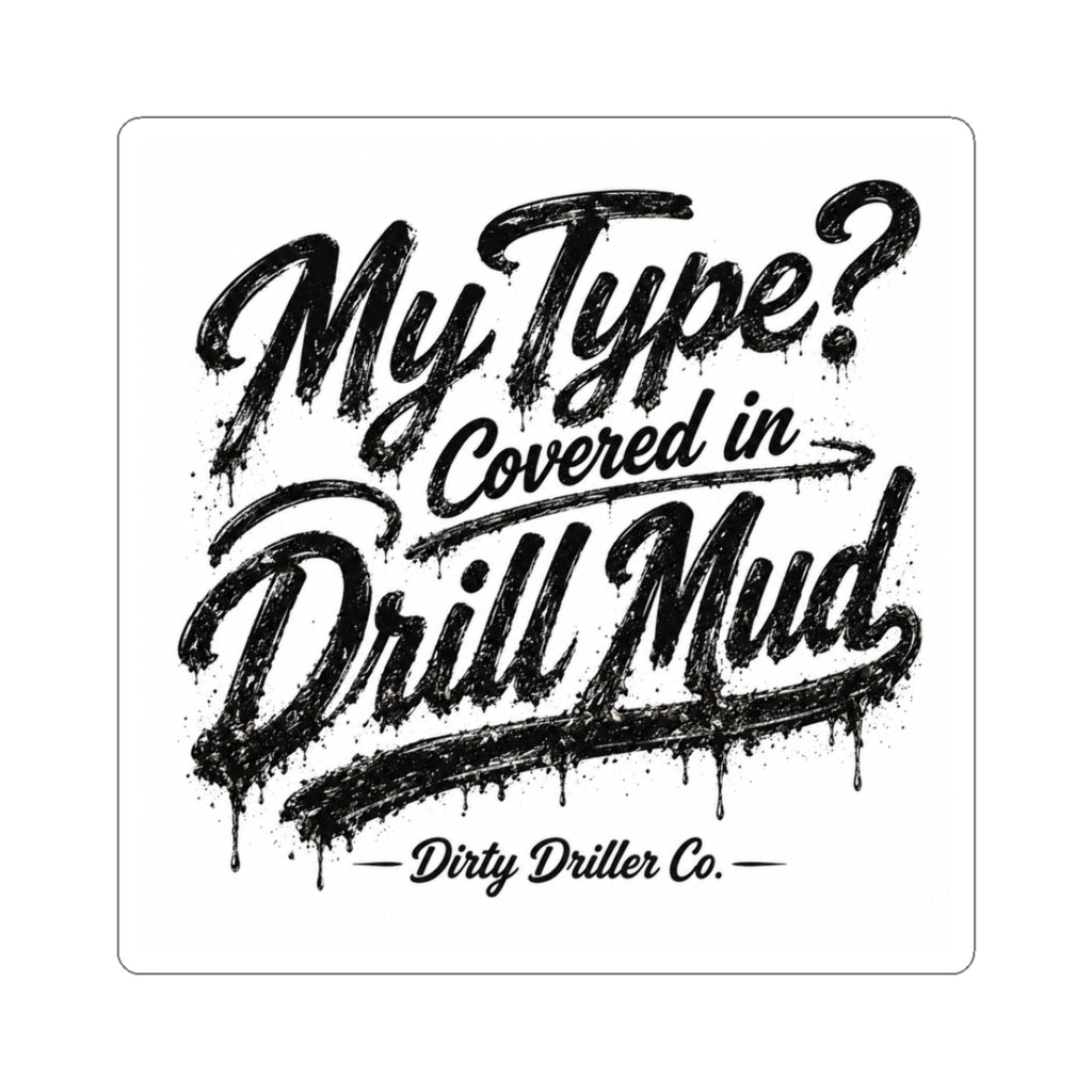 Dirty Driller Co. Sticker My Type? Covered in Drill Mud.