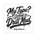 Dirty Driller Co. Sticker My Type? Covered in Drill Mud.