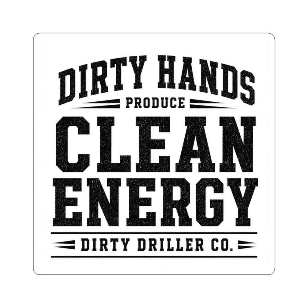 Dirty Driller Co. Sticker DIrty Hands Produce Clean Energy